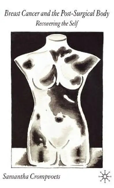 Breast Cancer and the Post-Surgical Body: Recovering the Self by S. Crompvoets