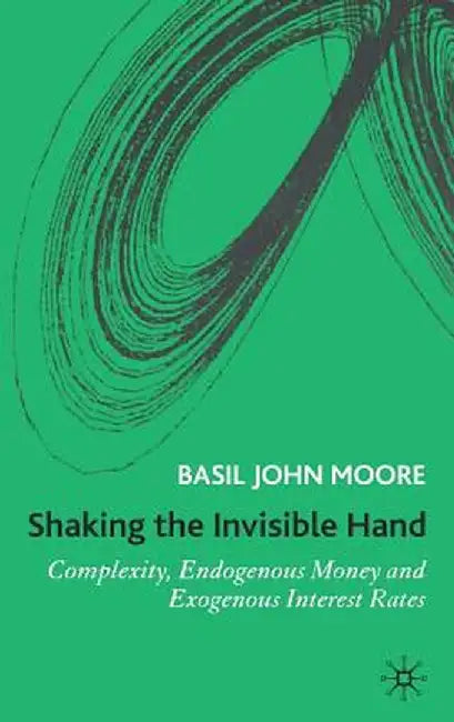 Shaking the Invisible Hand: Complexity, Endogenous Money and Exogenous Interest Rates by B. Moore