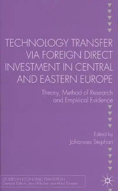 Technology Transfer Via Foreign Direct Investment in Central and Eastern Europe: Theory, Method of Research and Empirical Evidence by J. Stephan