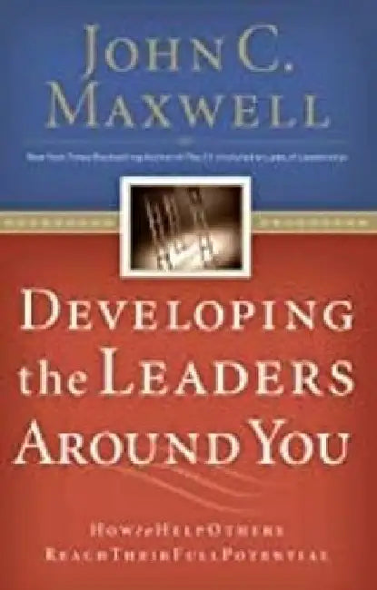 Developing The Leaders Around You by John C Maxwell