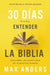 30 Días Para Entender La Biblia: Descubre Las Escrituras Con 15 Minutos Diarios by Max Anders