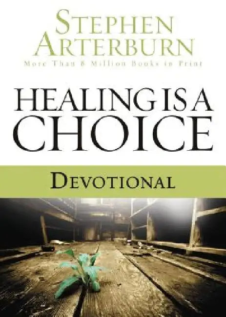 Healing Is a Choice Devotional: 10 Weeks of Transforming Brokenness Into New Life by Stephen Arterburn