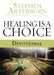 Healing Is a Choice Devotional: 10 Weeks of Transforming Brokenness Into New Life by Stephen Arterburn