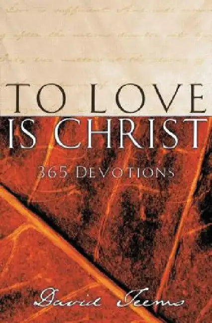 To Love Is Christ: 365 Devotions (a 365-Day Devotional) by David Teems