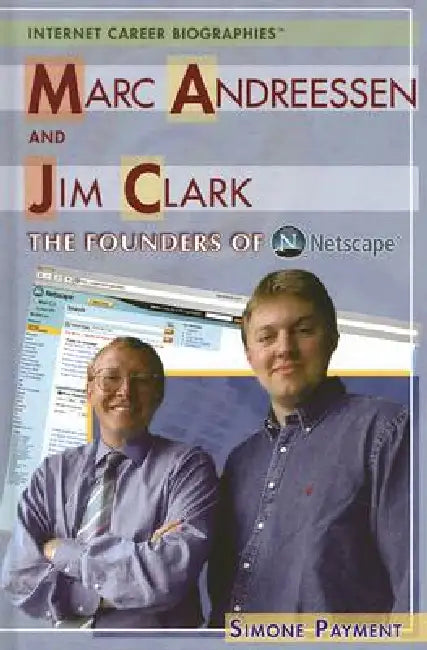 Marc Andreessen and Jim Clark: The Founders of Netscape by Simone Payment