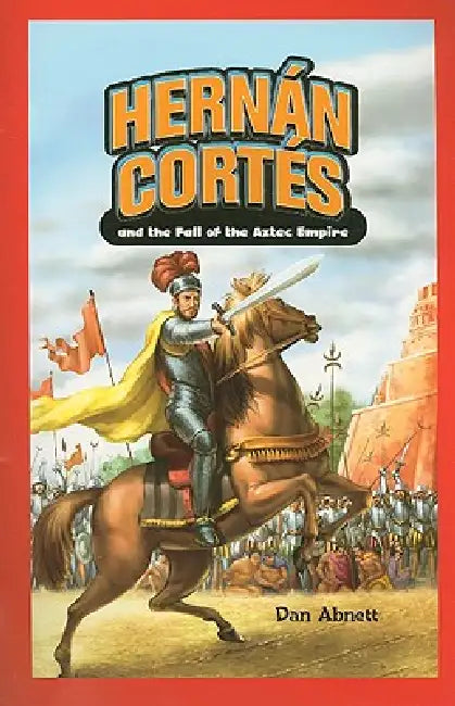 Hernán Cortés and the Fall of the Aztec Empire by Dan Abnett