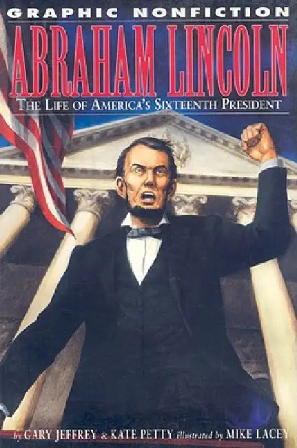 Abraham Lincoln: The Life of America's Sixteenth President by Gary Jeffrey, Kate Petty, Mike Lacey