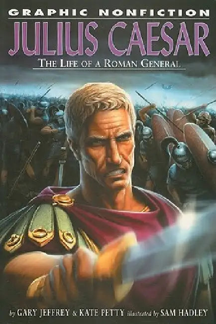 Julius Caesar: The Life of a Roman General by Gary Jeffrey, Sam Hadley