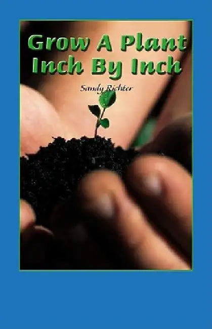 Grow a Plant Inch by Inch by Sandy Richter