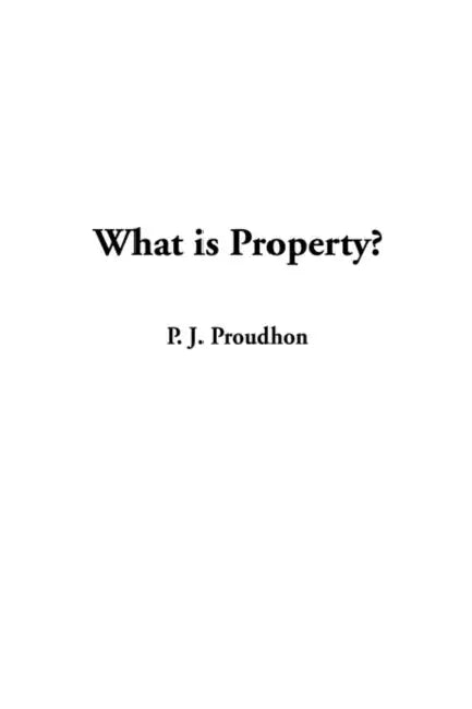 What is Property? by P. J. Proudhon
