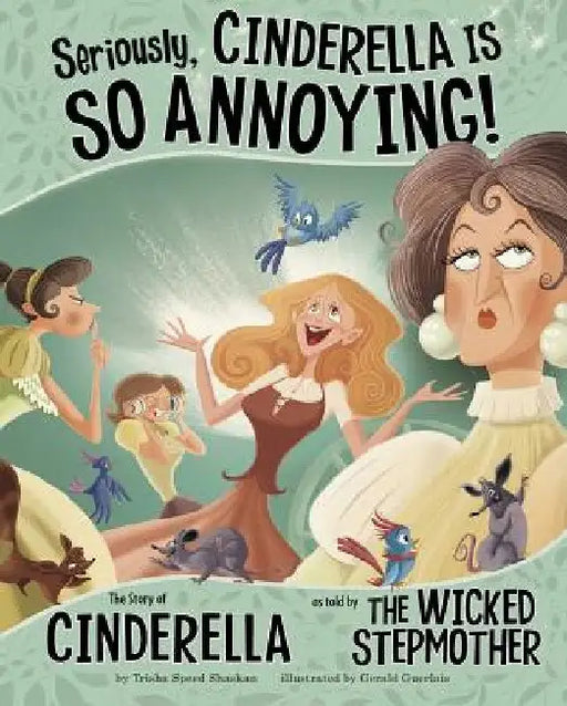 Seriously, Cinderella Is So Annoying!: The Story of Cinderella as Told by the Wicked Stepmother by Gerald Guerlais