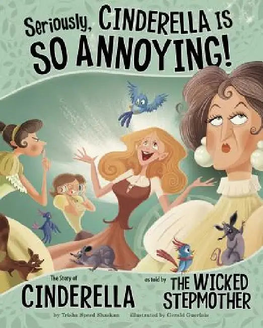 Seriously, Cinderella Is So Annoying!: The Story of Cinderella as Told by the Wicked Stepmother by Gerald Guerlais