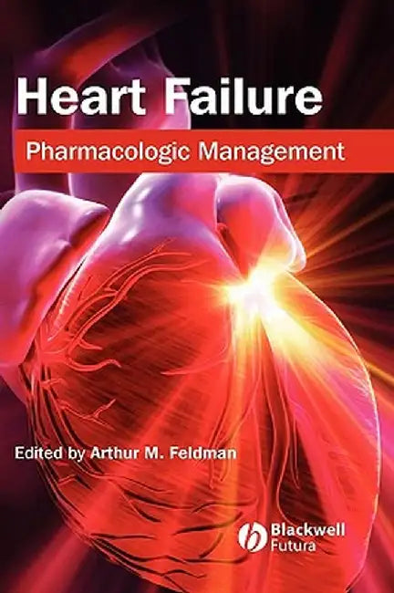 Heart Failure: Pharmacologic Management by Arthur M. Feldman