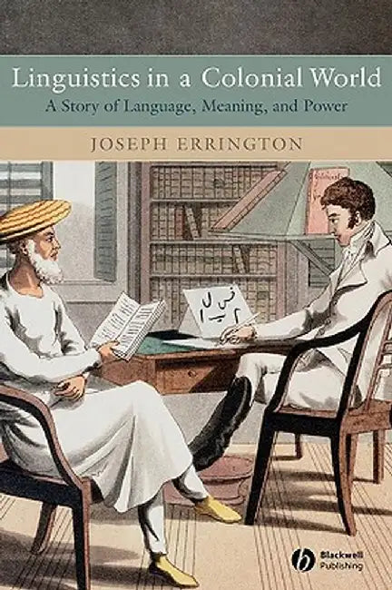 Linguistics in a Colonial World: A Story of Language, Meaning, and Power by Joseph Errington