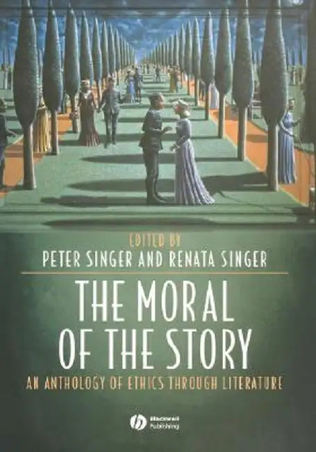 The Moral of the Story: An Anthology of Ethics Through Literature by Peter Singer