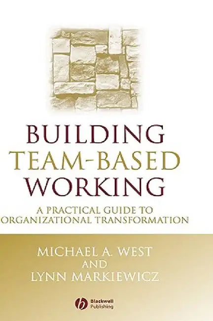 Building Team-Based Working: A Practical Guide to Organizational Transformation by Michael A. West