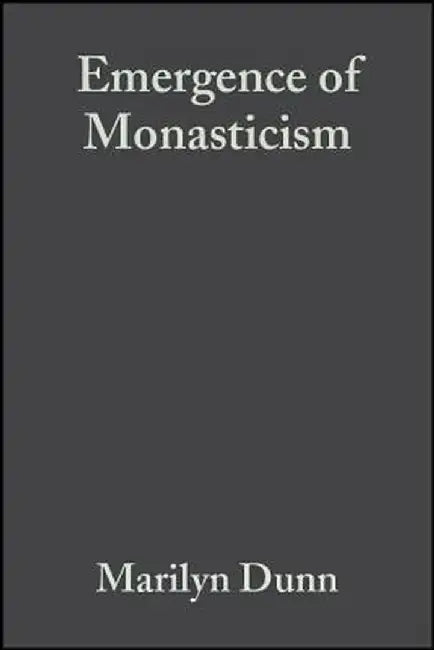 The Emergence of Monasticism: From the Desert Fathers to the Early Middle Ages by Marilyn Dunn