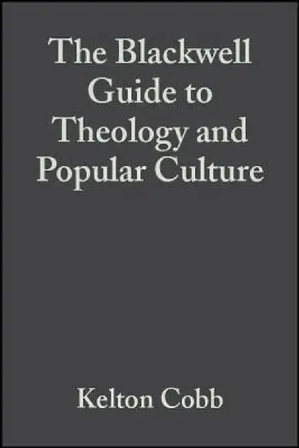 The Blackwell Guide to Theology and Popular Culture by Kelton Cobb