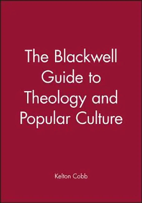 The Blackwell Guide to Theology and Popular Culture by Kelton Cobb