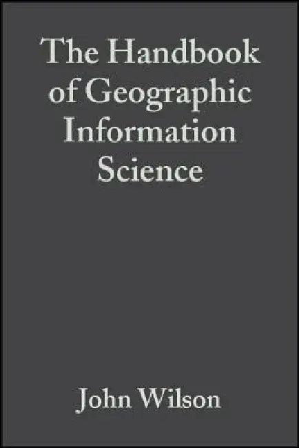 The Handbook of Geographic Information Science by John P. Wilson