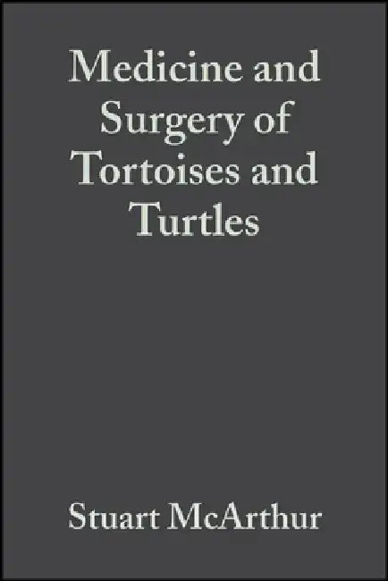 Medicine and Surgery of Tortoises and Turtles by Editor: Stuart McArthur, Editor: Roger Wilkinson, Editor: Jean Meyer (University of Florida)