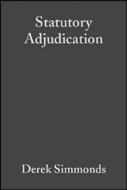 Statutory Adjudication: A Practical Guide by Derek Simmonds