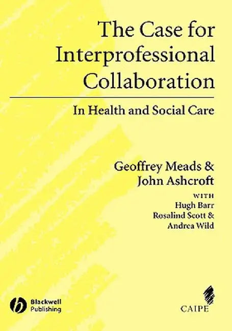 The Case for Interprofessional Collaboration: In Health and Social Care by Geoffrey Meads