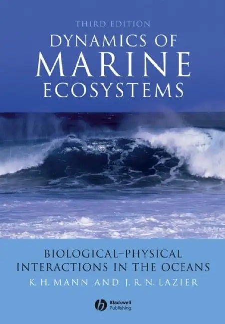 Dynamics of Marine Ecosystems: Biological-Physical Interactions in the Oceans, 3rd Edition by K. H. Mann, John R. N. Lazier