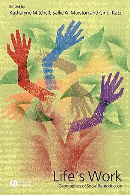 Life's Work: Geographies of Social Reproduction by Katharyne Mitchell