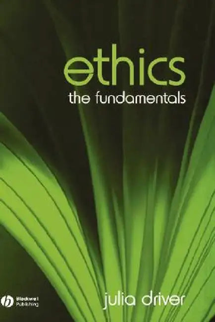 Ethics: The Fundamentals by Julia Driver