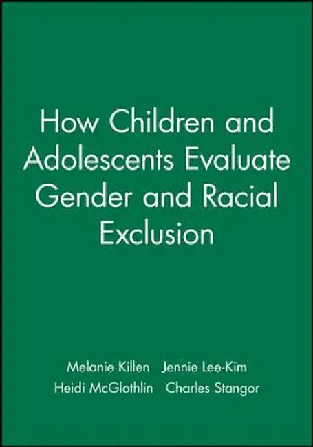 How Children and Adolescents Evaluate Gender and Racial Exclusion by Melanie Killen