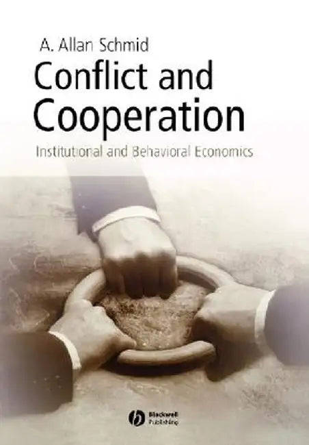 Conflict and Cooperation: Institutional and Behavioral Economics by A. Allan Schmid