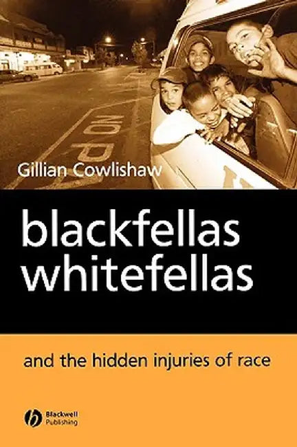 Blackfellas, Whitefellas, and the Hidden Injuries of Race by Gillian Cowlishaw
