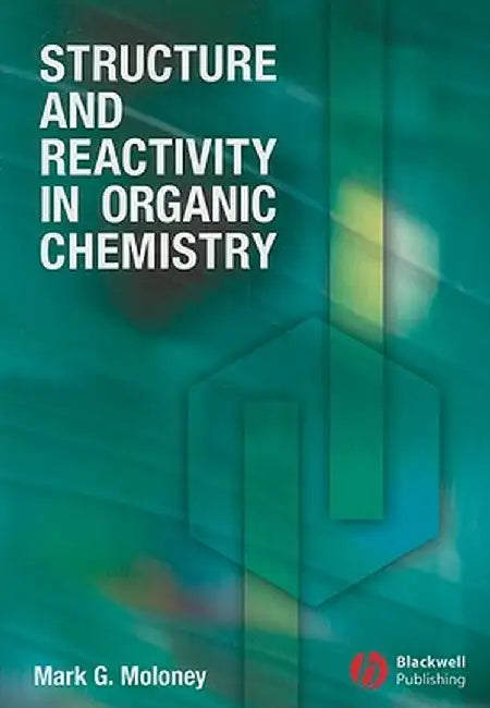 Structure and Reactivity in Organic Chemistry by Mark G. Moloney