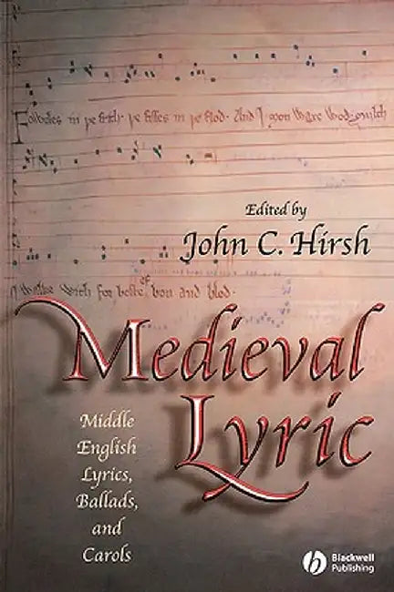 Medieval Lyric: Middle English Lyrics, Ballads, and Carols by John C. Hirsh