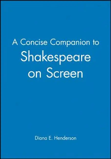 A Concise Companion to Shakespeare on Screen by Diana E. Henderson