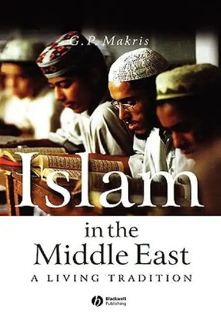 Islam in the Middle East: A Living Tradition by G. P. Makris