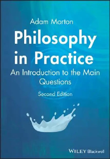 Philosophy in Practice: An Introduction to the Main Questions by Adam Morton