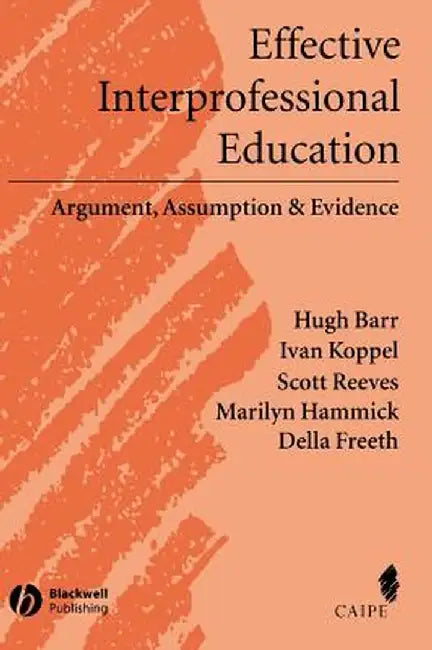 Effective Interprofessional Education: Argument, Assumption and Evidence (Promoting Partnership for Health) by Hugh Barr