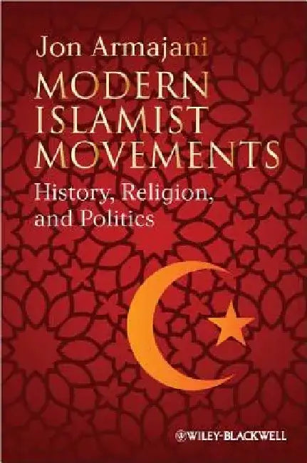 Modern Islamist Movements: History, Religion, and Politics by Jon Armajani