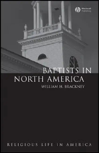 Baptists in North America: An Historical Perspective by William H. Brackney