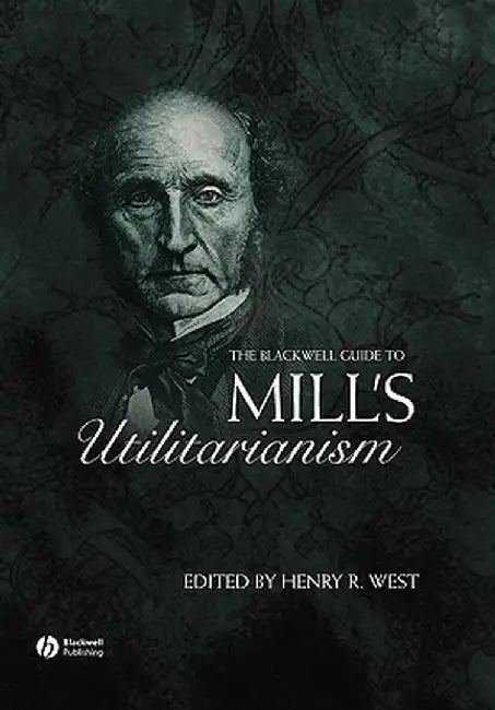The Blackwell Guide to Mill's Utilitarianism by Henry West