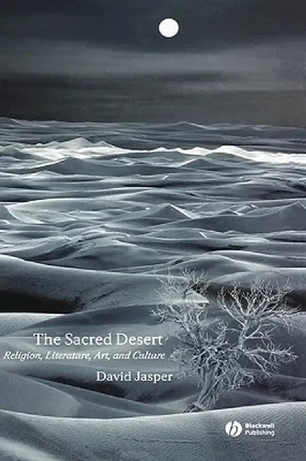 The Sacred Desert: Religion, Literature, Art and Culture by David Jasper