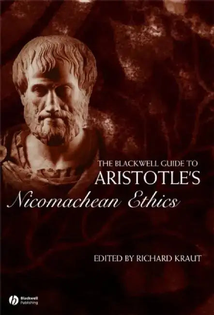 The Blackwell Guide to Aristotle's Nicomachean Ethics by Editor: Richard Kraut