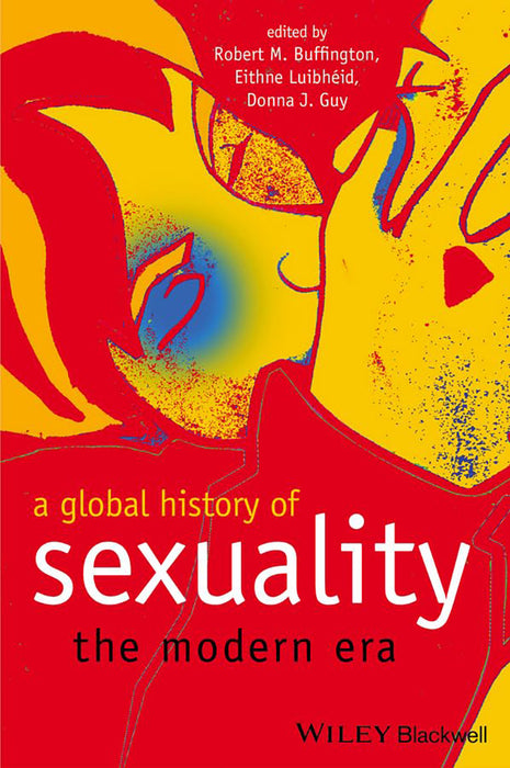 A Global History Of Sexuality: The Modern Era by Robert M. Buffington, Eithne Luibheid, Donna J. Guy