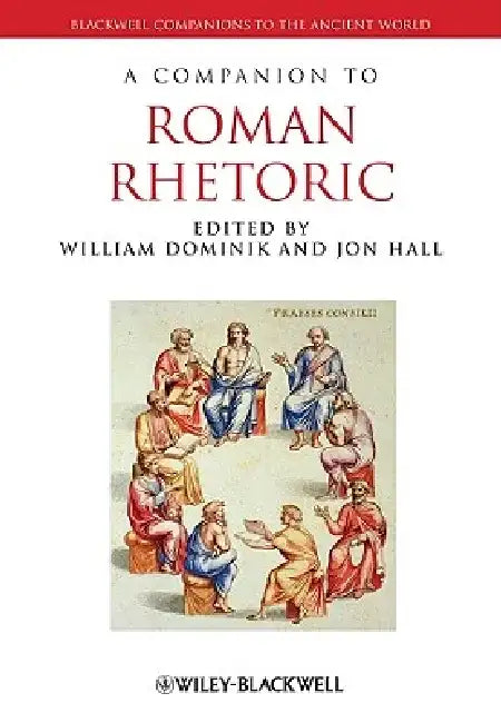 A Companion to Roman Rhetoric by Editor: William Dominik, Editor: Jon Hall