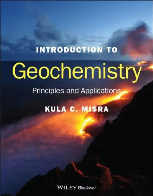 Introduction to Geochemistry: Principles and Applications by Kula C. Misra