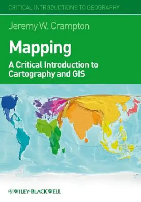 Mapping: A Critical Introduction to Cartography and GIS by Jeremy W. Crampton