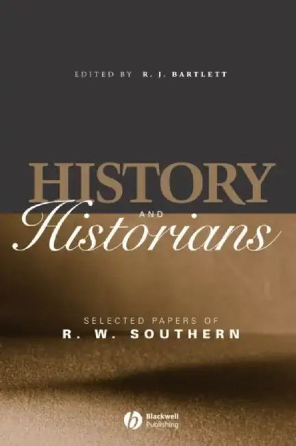 History and Historians: Selected Papers of R. W. Southern by Richard J. Bartlett