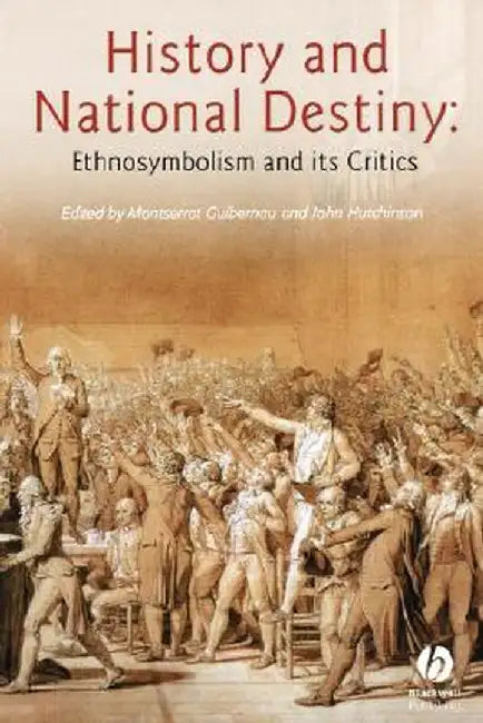 History and National Destiny: Ethnosymbolism and Its Critics by Montserrat Guibernau
